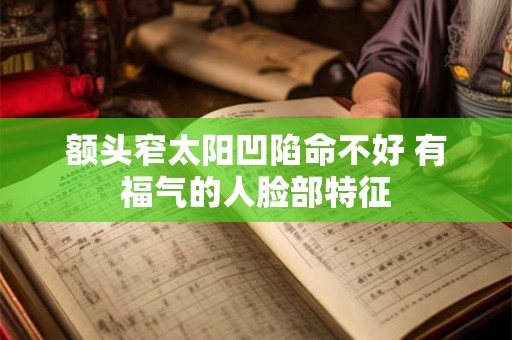额头窄太阳凹陷命不好 有福气的人脸部特征