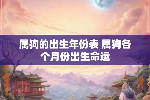 属狗的出生年份表 属狗各个月份出生命运