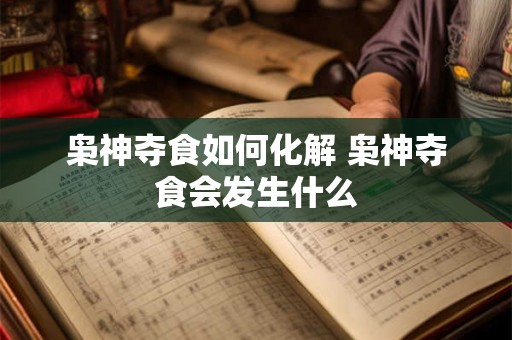 枭神夺食如何化解 枭神夺食会发生什么