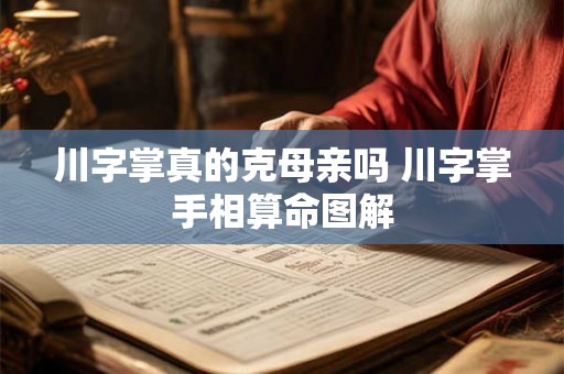 川字掌真的克母亲吗 川字掌手相算命图解 川字掌真的克母亲吗 川字掌手相算命图解