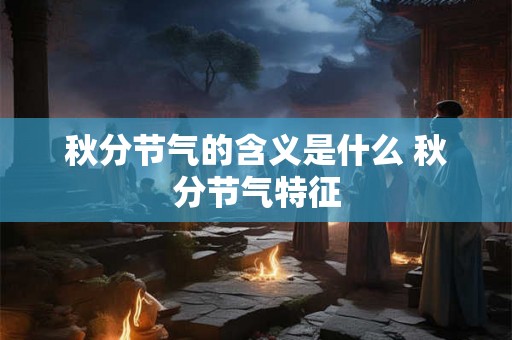 秋分节气的含义是什么 秋分节气特征