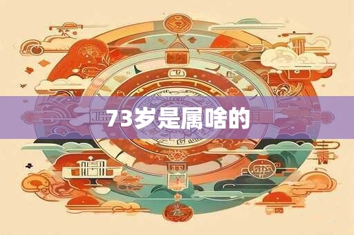 73岁是属啥的