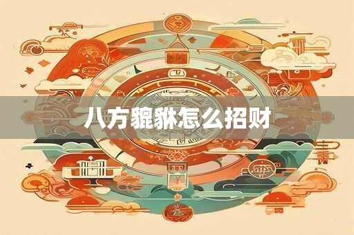 详细阅读:八方貔貅怎么招财 八方貔貅怎么招财