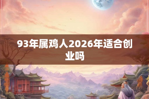93年属鸡人2026年适合创业吗