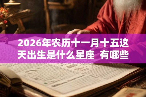 2026年农历十一月十五这天出生是什么星座  有哪些幸运色