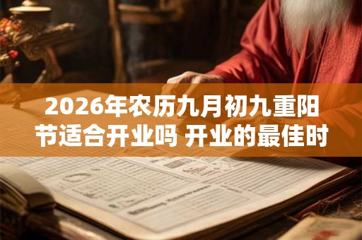 2026年农历九月初九重阳节适合开业吗 开业的最佳时间