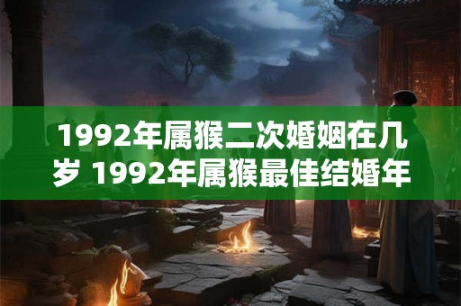 1992年属猴二次婚姻在几岁 1992年属猴最佳结婚年龄
