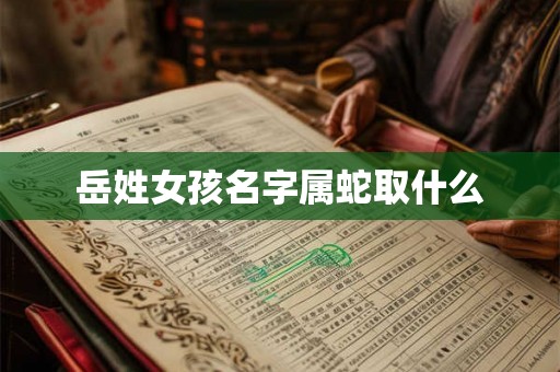 岳姓女孩名字属蛇取什么