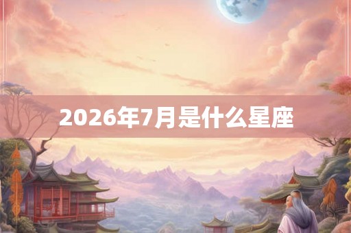 2026年7月是什么星座