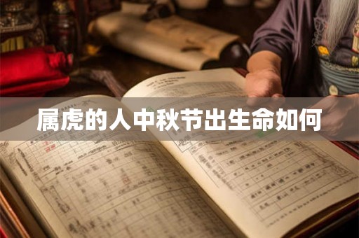 属虎的人中秋节出生命如何