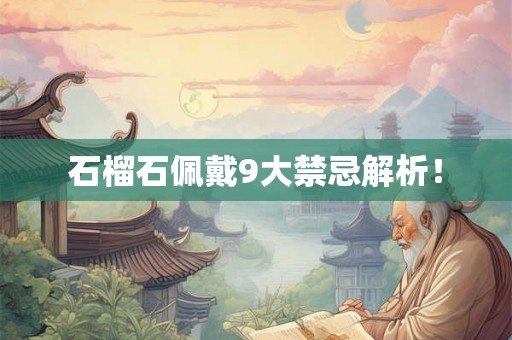 石榴石佩戴9大禁忌解析！