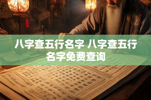 八字查五行名字 八字查五行名字免费查询