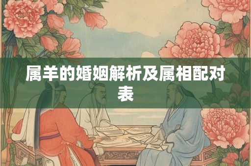 属羊的婚姻解析及属相配对表