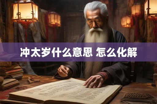 冲太岁什么意思 怎么化解