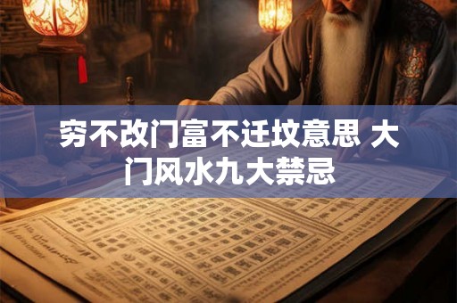 穷不改门富不迁坟意思 大门风水九大禁忌