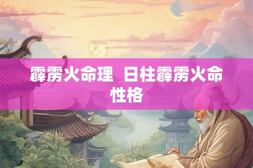 霹雳火命理  日柱霹雳火命性格