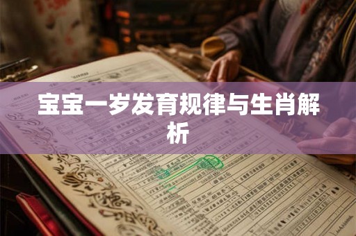 宝宝一岁发育规律与生肖解析