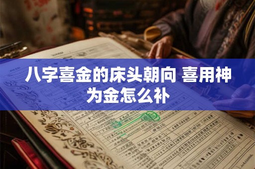 八字喜金的床头朝向 喜用神为金怎么补