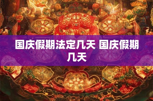 国庆假期法定几天 国庆假期几天