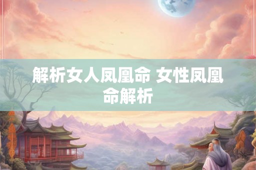 解析女人凤凰命 女性凤凰命解析