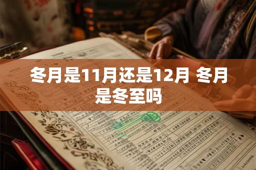 冬月是11月还是12月 冬月是冬至吗