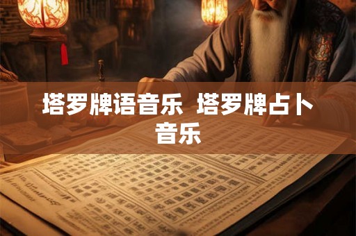塔罗牌语音乐  塔罗牌占卜音乐