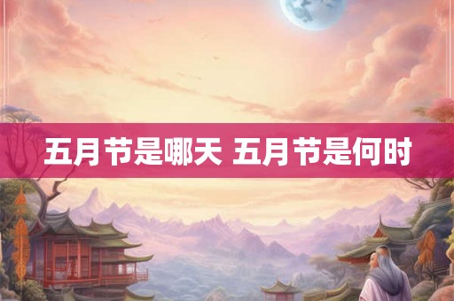 五月节是哪天 五月节是何时