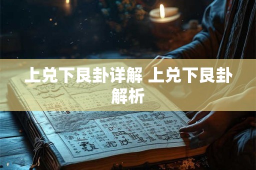 上兑下艮卦详解 上兑下艮卦解析 上兑下艮卦详解 上兑下艮卦解析