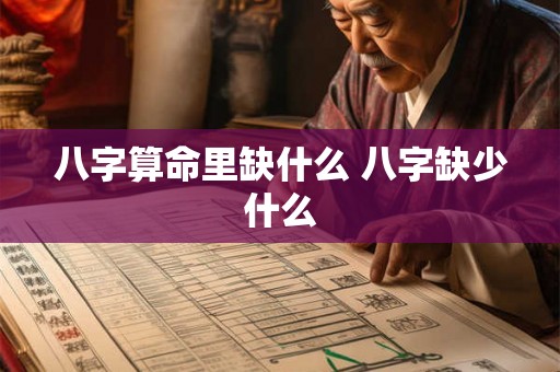 八字算命里缺什么 八字缺少什么