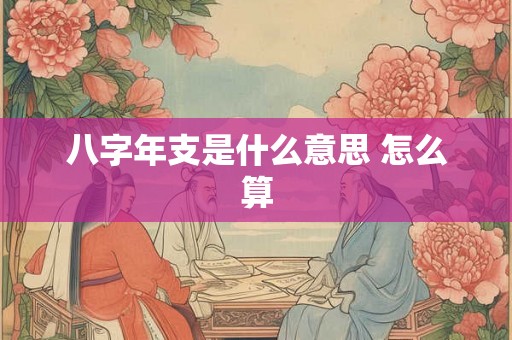 八字年支是什么意思 怎么算