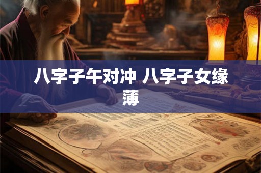 八字子午对冲 八字子女缘薄