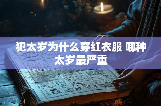 犯太岁为什么穿红衣服 哪种太岁最严重