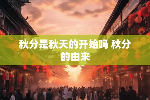 秋分是秋天的开始吗 秋分的由来
