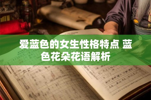 爱蓝色的女生性格特点 蓝色花朵花语解析