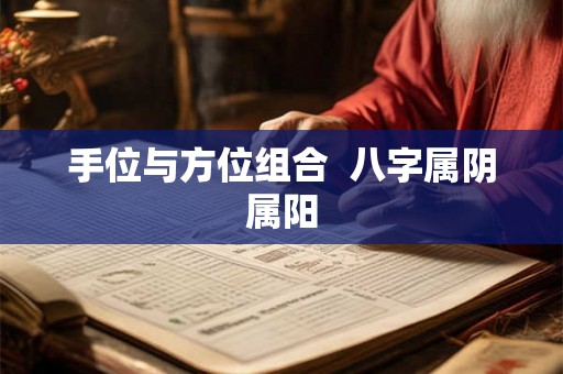 手位与方位组合 八字属阴属阳 手位与方位组合 八字属阴属阳