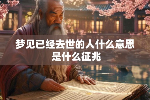 梦见已经去世的人什么意思 是什么征兆