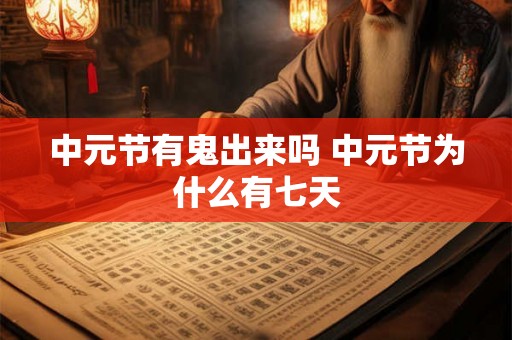 中元节有鬼出来吗 中元节为什么有七天