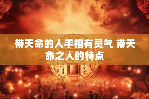 带天命的人手相有灵气 带天命之人的特点