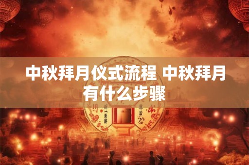 中秋拜月仪式流程 中秋拜月有什么步骤