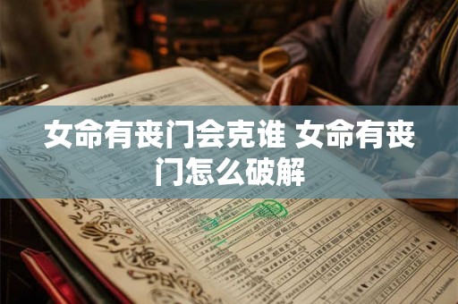 女命有丧门会克谁 女命有丧门怎么破解 女命有丧门会克谁 女命有丧门怎么破解