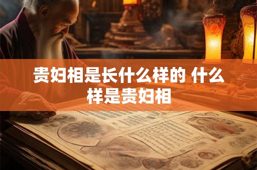 贵妇相是长什么样的 什么样是贵妇相 贵妇相是长什么样的 什么样是贵妇相