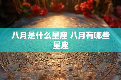 八月是什么星座 八月有哪些星座