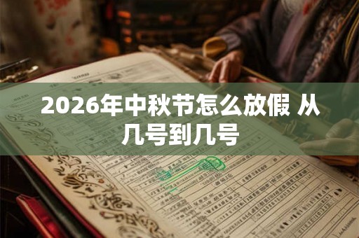 2026年中秋节怎么放假 从几号到几号 2026年中秋节怎么放假 从几号到几号