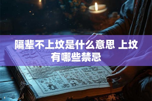 隔辈不上坟是什么意思 上坟有哪些禁忌 隔辈不上坟是什么意思 上坟有哪些禁忌