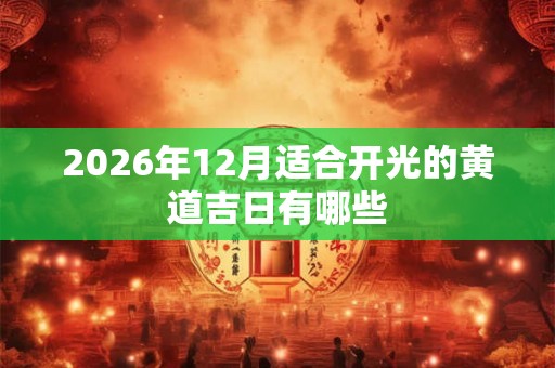 2026年12月适合开光的黄道吉日有哪些