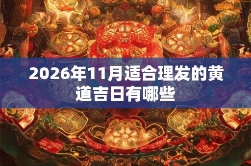 2026年11月适合理发的黄道吉日有哪些