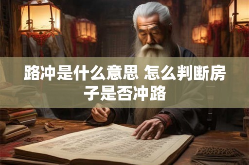 路冲是什么意思 怎么判断房子是否冲路 路冲是什么意思 怎么判断房子是否冲路