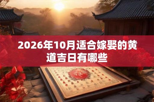 2026年10月适合嫁娶的黄道吉日有哪些