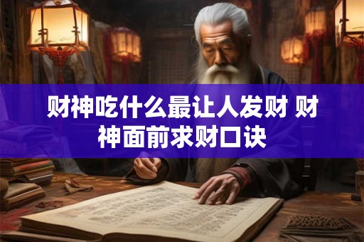 财神吃什么最让人发财 财神面前求财口诀 财神吃什么最让人发财 财神面前求财口诀