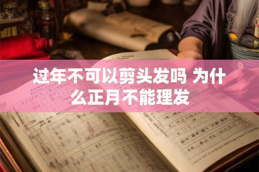 过年不可以剪头发吗 为什么正月不能理发